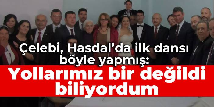 Çelebi, Hasdal’da ilk dansı böyle yapmış: Yollarımız bir değildi biliyordum