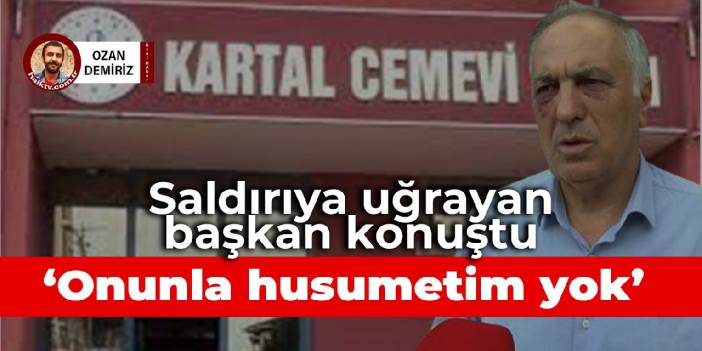 Saldırıya uğrayan Kartal Cemevi Başkanı Selami Sarıtaş: Naki D. ile husumetli değilim