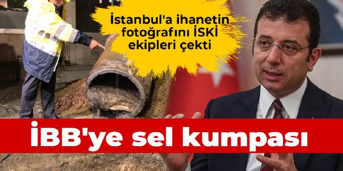 İBB'ye sel kumpası: İstanbul'a ihanetin fotoğrafını İSKİ ekipleri çekti