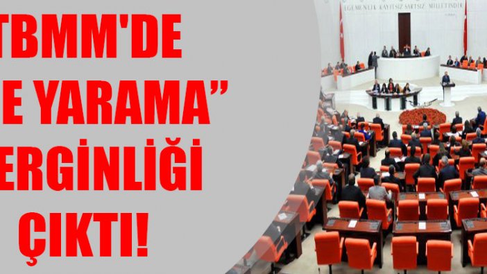 TBMM'de “işe yarama” gerginliği çıktı!