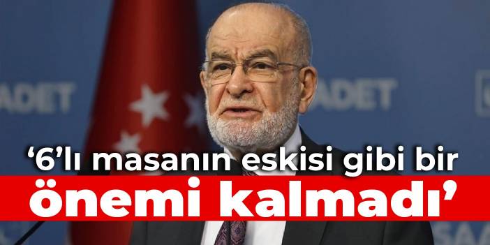 Karamollaoğlu: 6’lı masanın eskisi gibi bir önemi kalmadı