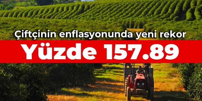 Çiftçinin enflasyonunda yeni rekor: Yüzde 157.89