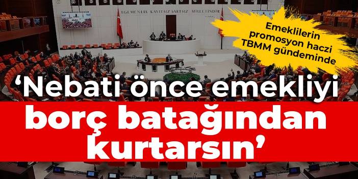 Emeklilerin promosyon haczi TBMM gündeminde: Nebati önce emekliyi borç batağından kurtarsın