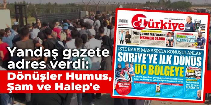 Yandaş gazete adres verdi: Dönüşler Humus, Şam ve Halep'e