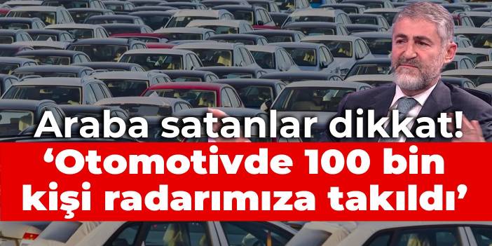 Araba satanlar dikkat! Nebati 100 bin şüpheli tespit etmiş