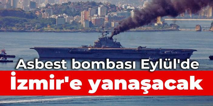 Asbest bombası Eylül'de İzmir'e yanaşacak