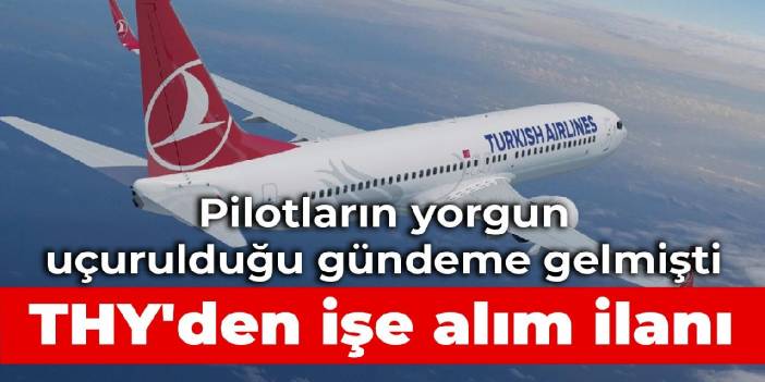 Pilotların yorgun uçurulduğu gündeme gelmişti: THY'den işe alım ilanı