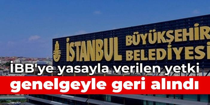 İBB'ye yasayla verilen yetki genelgeyle geri alındı