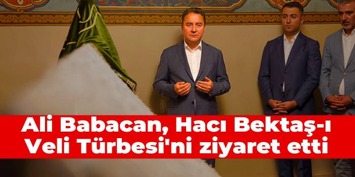 Ali Babacan, Hacı Bektaş-ı Veli Türbesi'ni ziyaret etti