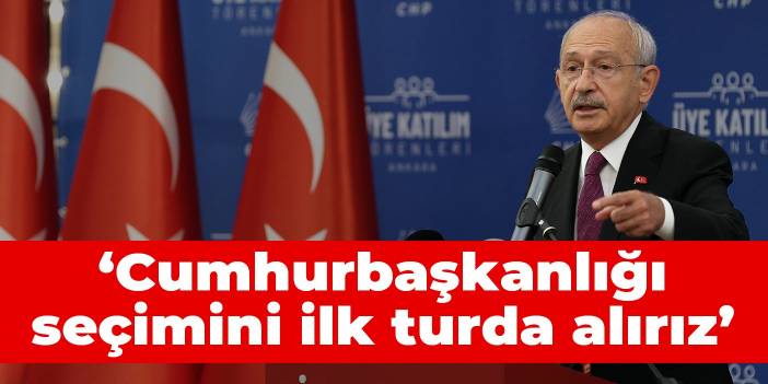 Kılıçdaroğlu: Cumhurbaşkanlığı seçimini ilk turda alırız