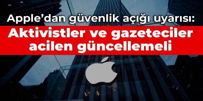 Apple'dan güvenlik açığı uyarısı: Aktivistler ve gazeteciler acilen güncelleme yapmalı