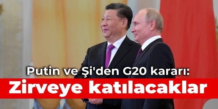 Putin ve Şi'den G20 kararı: Zirveye katılacaklar