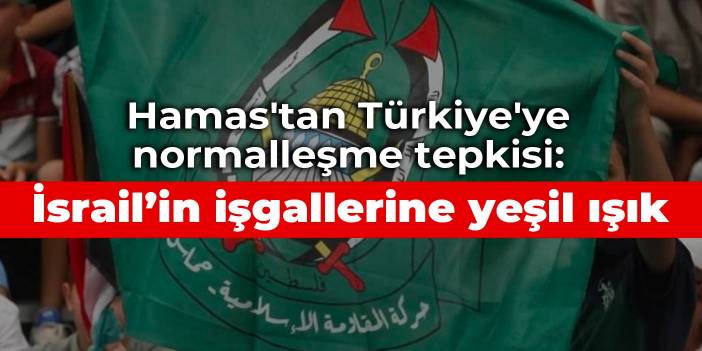 Hamas'tan Türkiye'ye normalleşme tepkisi: İsrail’in işgallerine yeşil ışık