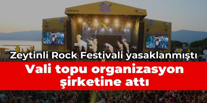 Zeytinli Rock Festivali yasaklanmıştı: Vali topu organizasyon şirketine attı