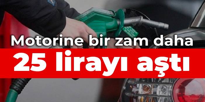 Motorine bir zam daha: 25 lirayı aştı