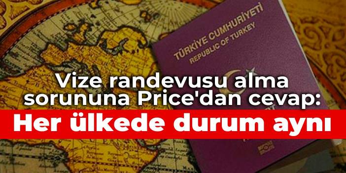 Vize randevusu alma sorununa Price'dan cevap: Her ülkede durum aynı