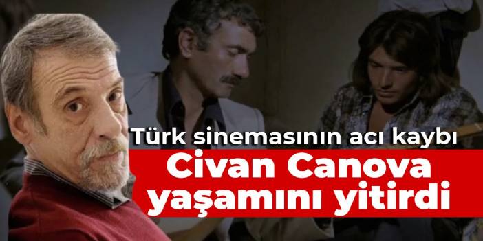 Oyuncu Civan Canova yaşamını yitirdi