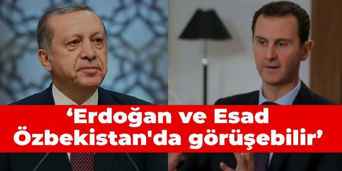 İddia: Erdoğan ve Esad Özbekistan'da görüşebilir