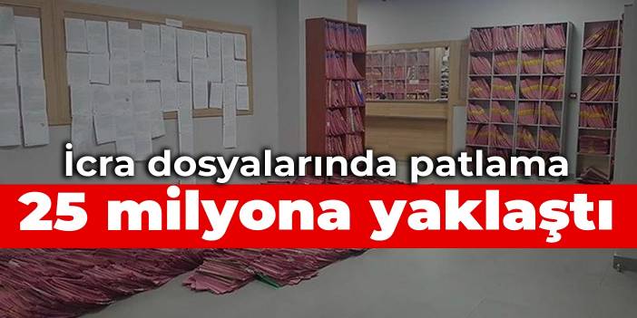 İcra dosyalarında patlama: 25 milyona yaklaştı