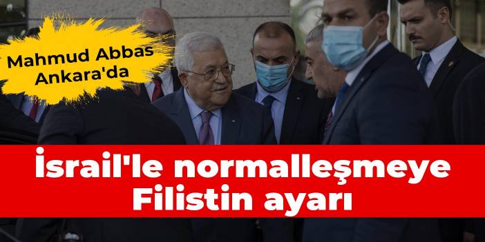 İsrail'le normalleşmeye Filistin ayarı: Mahmud Abbas Ankara'da