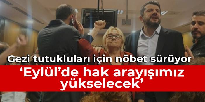 Gezi Davası tutukluları için nöbetin 120. günü: Eylül ayında hak arayışlarımız yükseltilecek