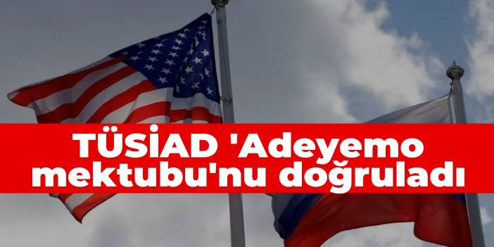 TÜSİAD 'Adeyemo mektubu'nu doğruladı