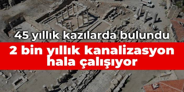 45 yıllık kazılarda bulundu: 2 bin yıllık kanalizasyon hala çalışıyor