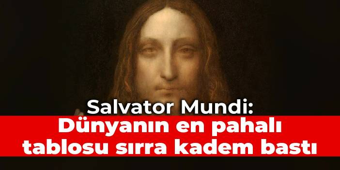 Salvator Mundi: Dünyanın en pahalı tablosu sırra kadem bastı