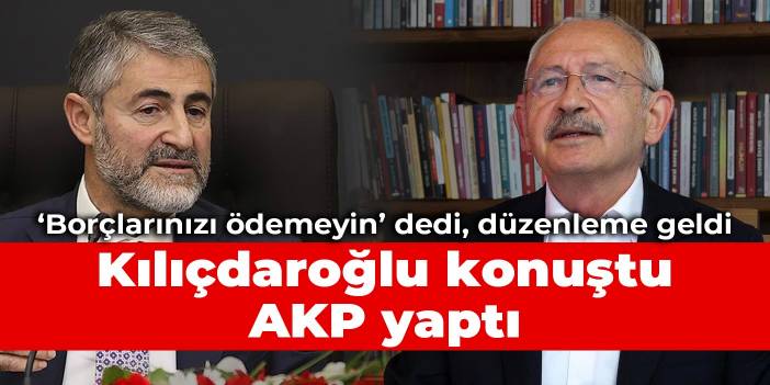 ‘Borçlarınızı ödemeyin’ dedi, düzenleme geldi: Kılıçdaroğlu konuştu, AKP yaptı