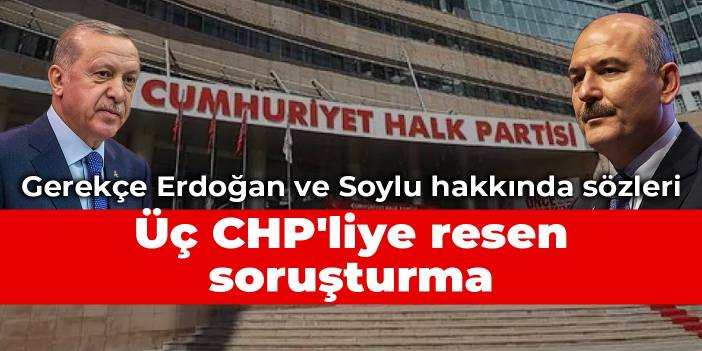 Üç CHP'liye resen soruşturma