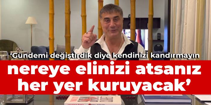 Sedat Peker: Gündemi değiştirdik diye kendinizi kandırmayın, nereye elinizi atsanız her yer kuruyacak