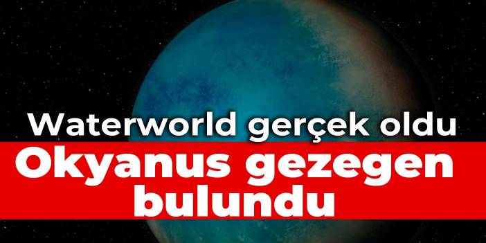 Waterworld gerçek oldu: Okyanus gezegen bulundu