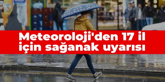 Meteoroloji'den 17 il için sağanak uyarısı