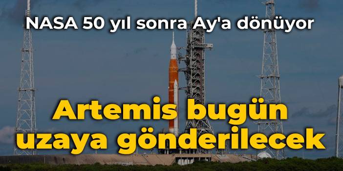 NASA 50 yıl sonra Ay'a dönüyor: Artemis bugün uzaya gönderilecek