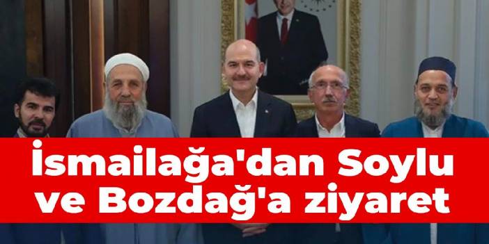 İsmailağa'dan Soylu ve Bozdağ'a ziyaret