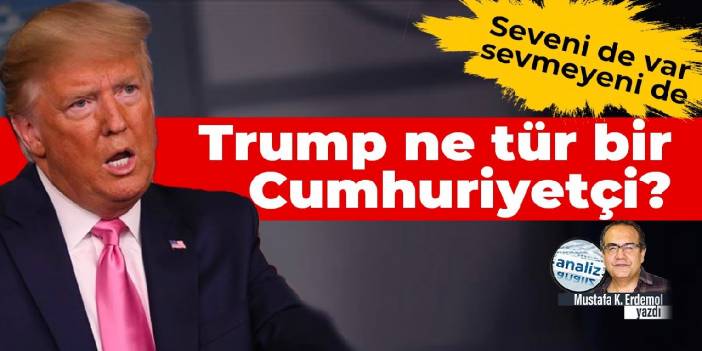 Seveni de var sevmeyeni de... Trump ne tür Cumhuriyetçi?