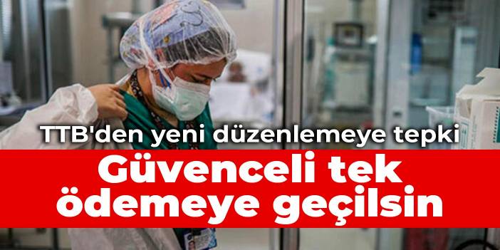 TTB'den yeni düzenlemeye tepki: Güvenceli tek ödemeye geçilsin