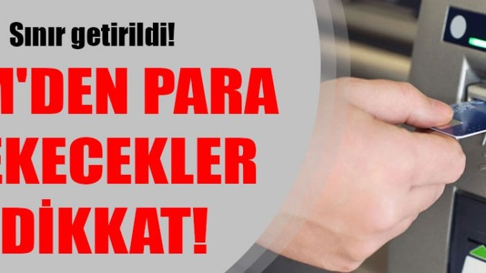 ATM'den para çekecekler dikkat! Sınır getirildi!