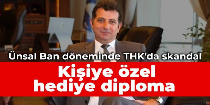 Ünsal Ban döneminde THK'da skandal: Kişiye özel hediye diploma