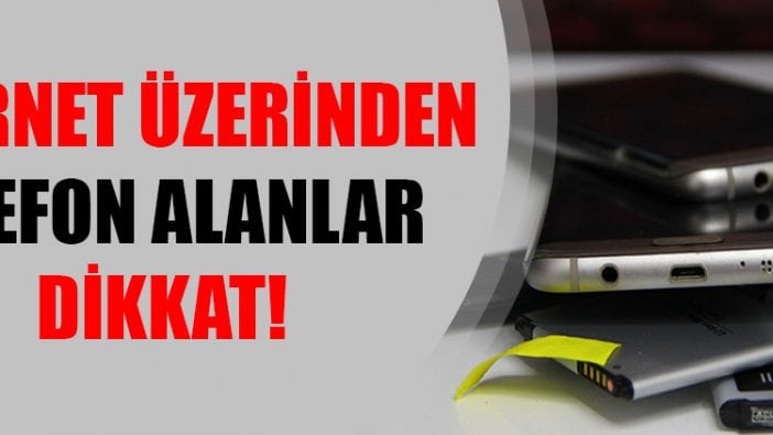 İnternet üzerinden telefon alanlar dikkat!