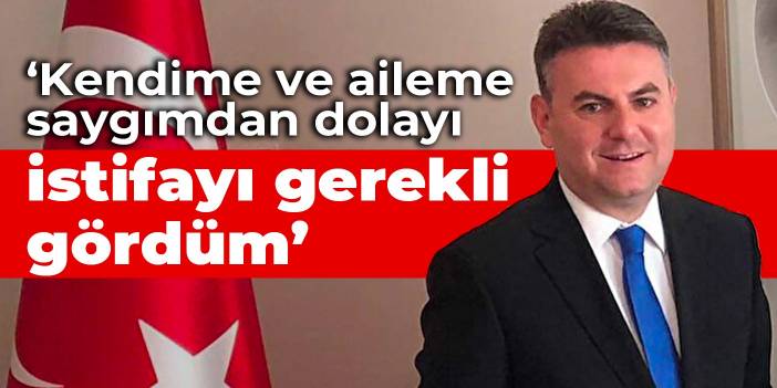 Korkmaz Karaca: Kendime ve aileme saygımdan dolayı istifayı gerekli gördüm