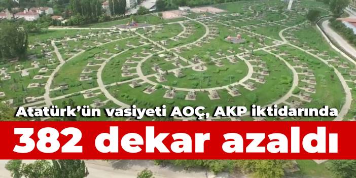 AOÇ arazisi AKP iktidarında 382 dekar azaldı