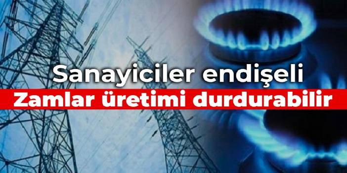 Sanayiciler endişeli: Zamlar üretimi durdurabilir