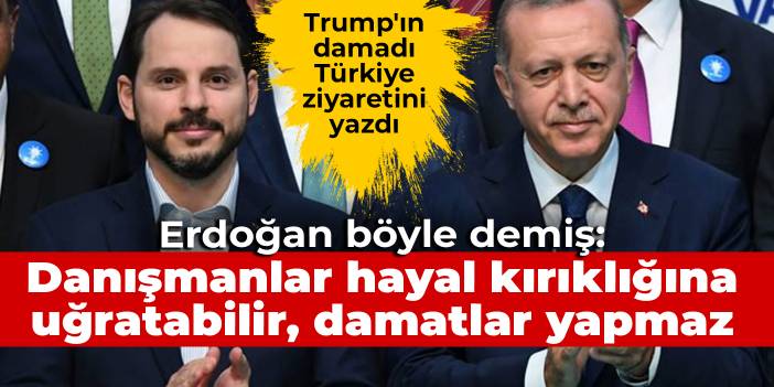 Trump'ın damadı yazdı: Erdoğan 'Danışmanlar hayal kırıklığına uğratabilir, damatlar yapmaz' demiş