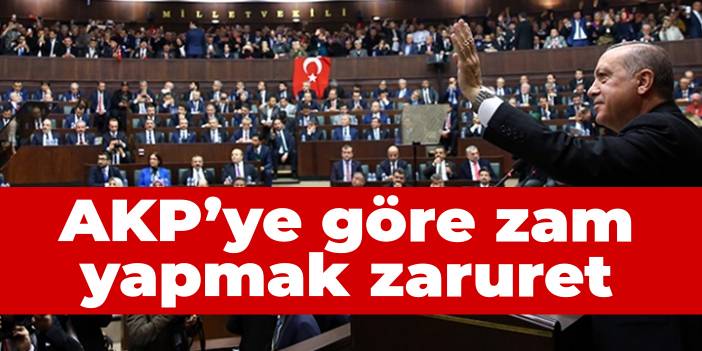 AKP'ye göre zam yapmak zaruret