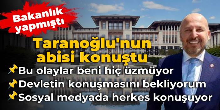 Serkan Taranoğlu'nun eski bakan abisi konuştu: Hiç üzülmedim