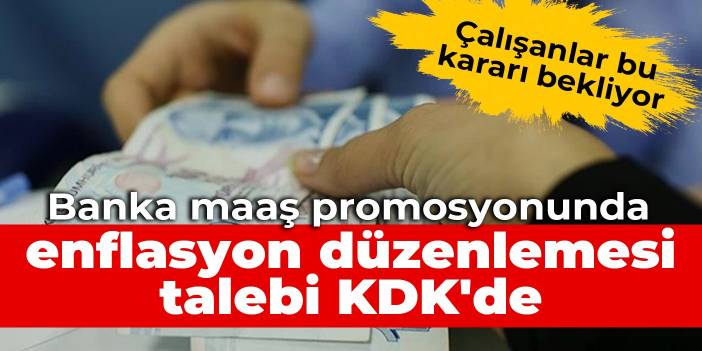 Banka maaş promosyonunda enflasyon düzenlemesi talebi KDK'de