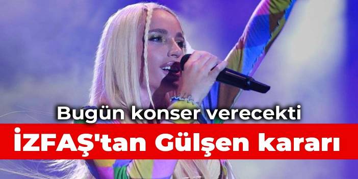 Bugün konser verecekti: İZFAŞ'tan Gülşen kararı