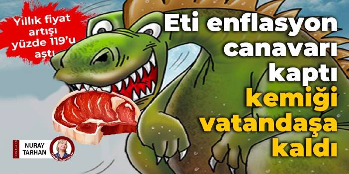 Eti enflasyon canavarı kaptı, kemiği vatandaşa kaldı