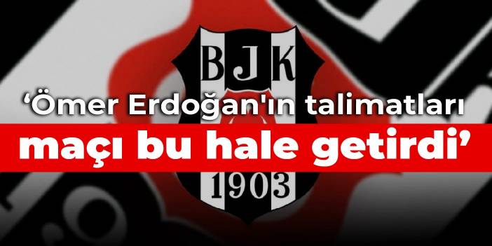 Beşiktaş: Ömer Erdoğan'ın talimatları maçı bu hale getirdi